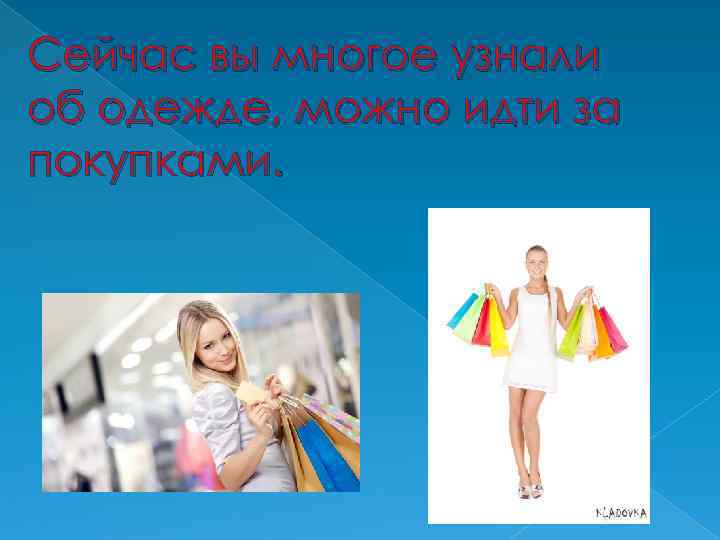 Сейчас вы многое узнали об одежде, можно идти за покупками. 