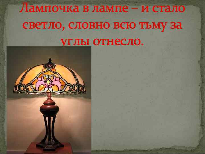 Лампочка в лампе – и стало светло, словно всю тьму за углы отнесло. 
