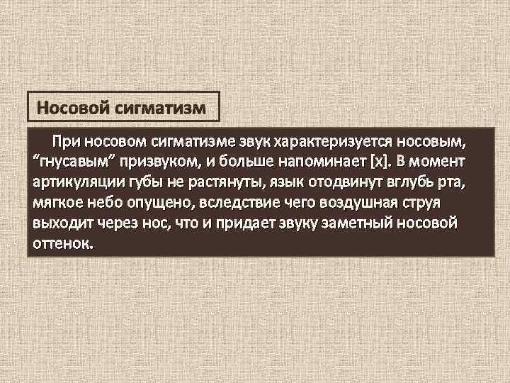 Носовой сигматизм При носовом сигматизме звук характеризуется носовым, “гнусавым” призвуком, и больше напоминает [х].