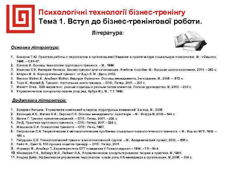 Психологічні технології бізнес-тренінгу Тема 1. Вступ до бізнес-тренінгової роботи. Література: Основна література: 1. Базаров