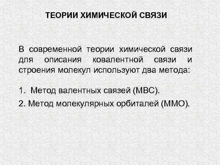 ТЕОРИИ ХИМИЧЕСКОЙ СВЯЗИ В современной теории химической связи для описания ковалентной связи и строения