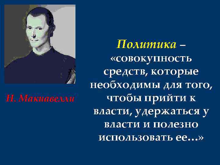 Политика – Н. Макиавелли «совокупность средств, которые необходимы для того, чтобы прийти к власти,