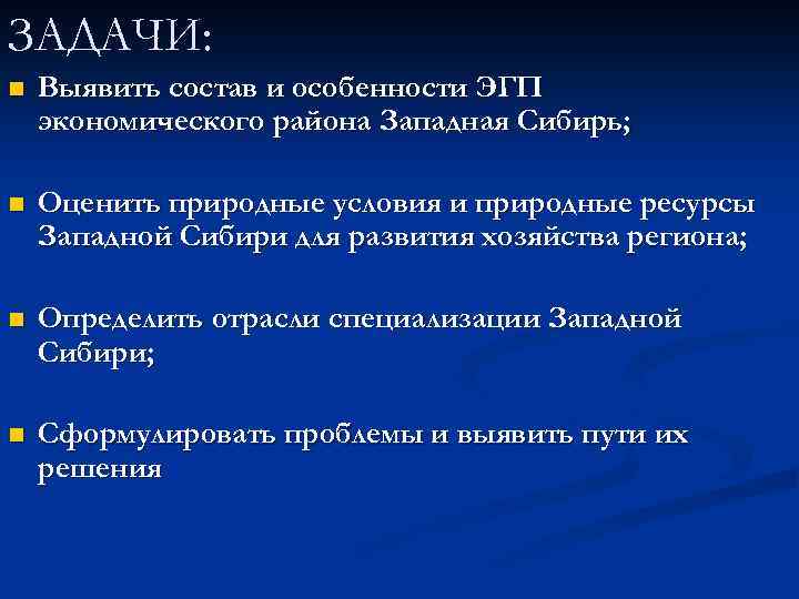 ЗАДАЧИ: n Выявить состав и особенности ЭГП экономического района Западная Сибирь; n Оценить природные