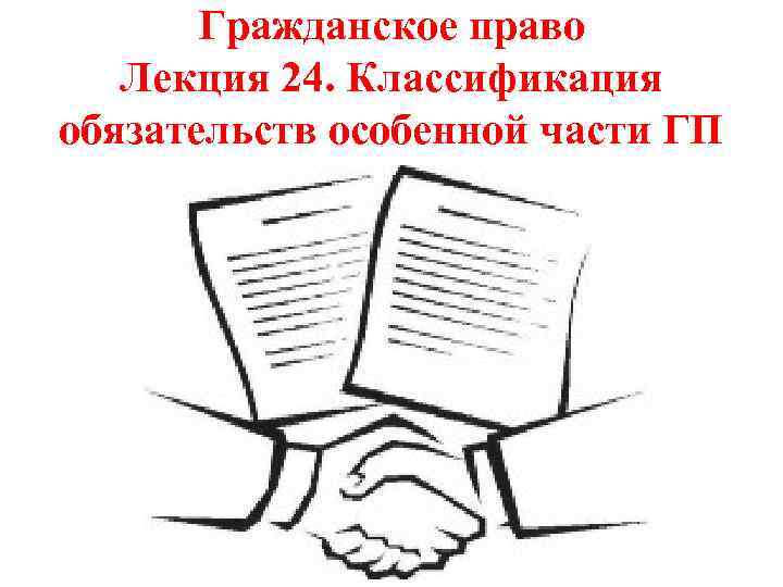 Гражданское право Лекция 24. Классификация обязательств особенной части ГП 