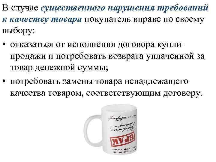 В случае существенного нарушения требований к качеству товара покупатель вправе по своему выбору: •