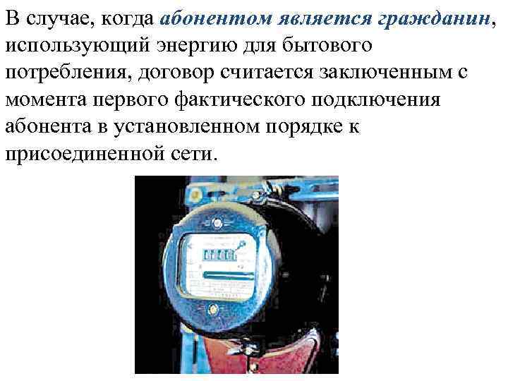 В случае, когда абонентом является гражданин, использующий энергию для бытового потребления, договор считается заключенным