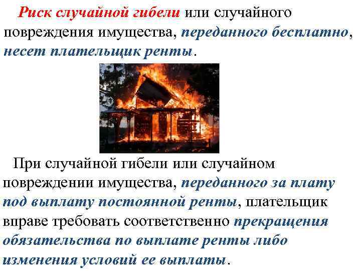 Риск случайной гибели или случайного повреждения имущества, переданного бесплатно, несет плательщик ренты. При случайной