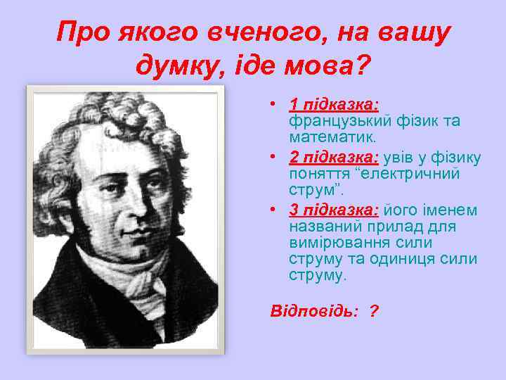 Про якого вченого, на вашу думку, іде мова? • 1 підказка: французький фізик та