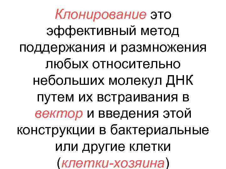 Клонирование это эффективный метод поддержания и размножения любых относительно небольших молекул ДНК путем их