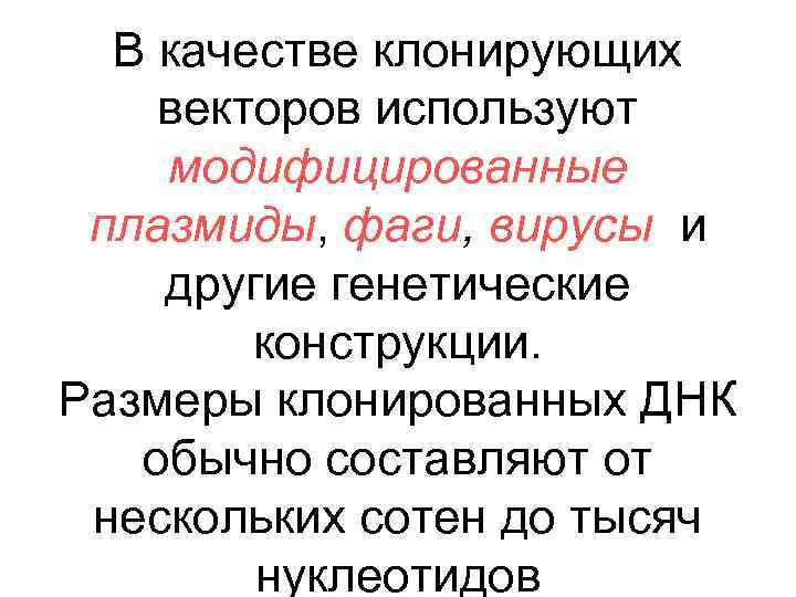 В качестве клонирующих векторов используют модифицированные плазмиды, фаги, вирусы и другие генетические конструкции. Размеры