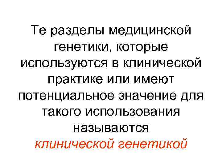 Те разделы медицинской генетики, которые используются в клинической практике или имеют потенциальное значение для