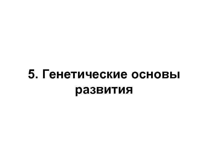 5. Генетические основы развития 