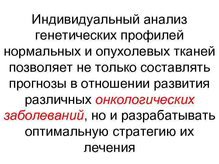 Индивидуальный анализ генетических профилей нормальных и опухолевых тканей позволяет не только составлять прогнозы в