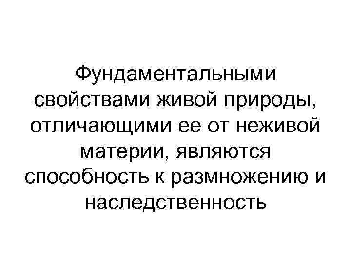 Фундаментальными свойствами живой природы, отличающими ее от неживой материи, являются способность к размножению и