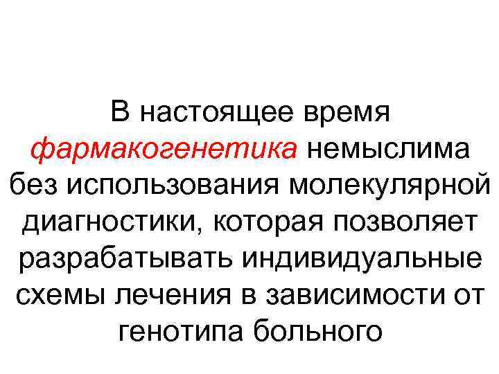 В настоящее время фармакогенетика немыслима без использования молекулярной диагностики, которая позволяет разрабатывать индивидуальные схемы