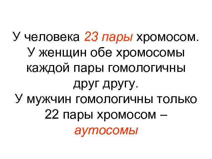 У человека 23 пары хромосом. У женщин обе хромосомы каждой пары гомологичны другу. У