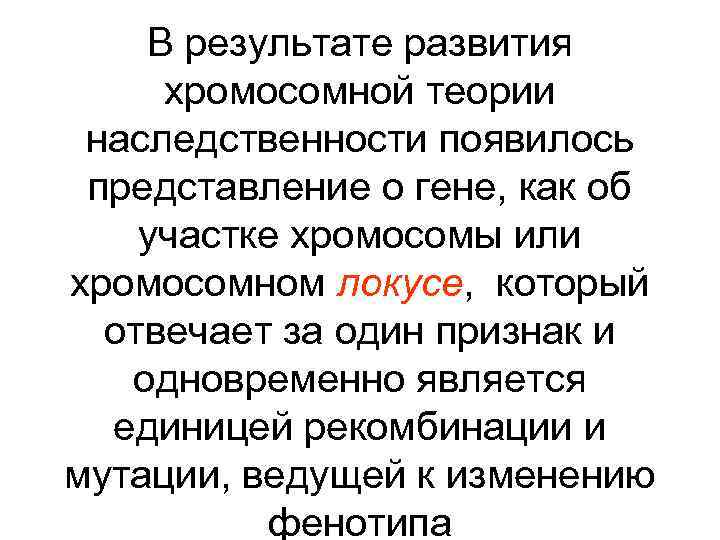 В результате развития хромосомной теории наследственности появилось представление о гене, как об участке хромосомы