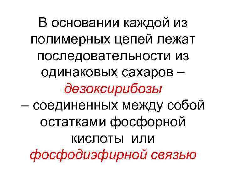 В основании каждой из полимерных цепей лежат последовательности из одинаковых сахаров – дезоксирибозы –