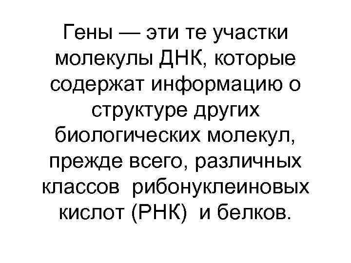 Гены — эти те участки молекулы ДНК, которые содержат информацию о структуре других биологических