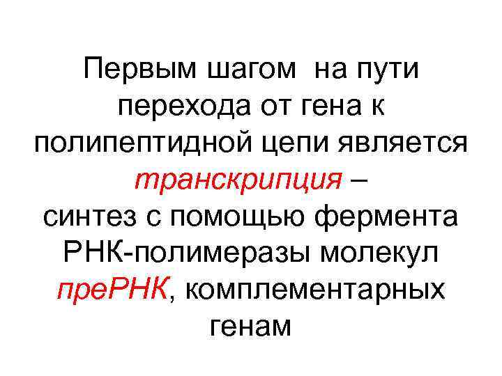 Первым шагом на пути перехода от гена к полипептидной цепи является транскрипция – синтез