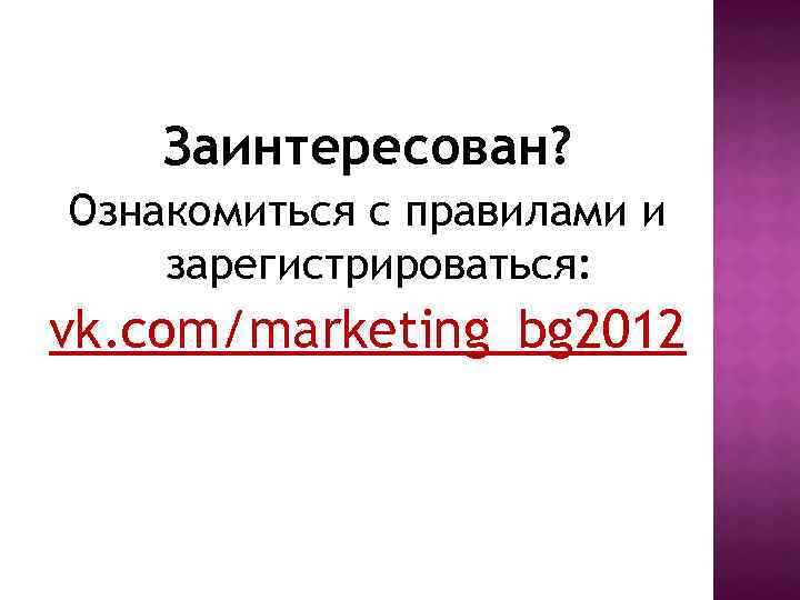 Заинтересован? Ознакомиться с правилами и зарегистрироваться: vk. com/marketing_bg 2012 