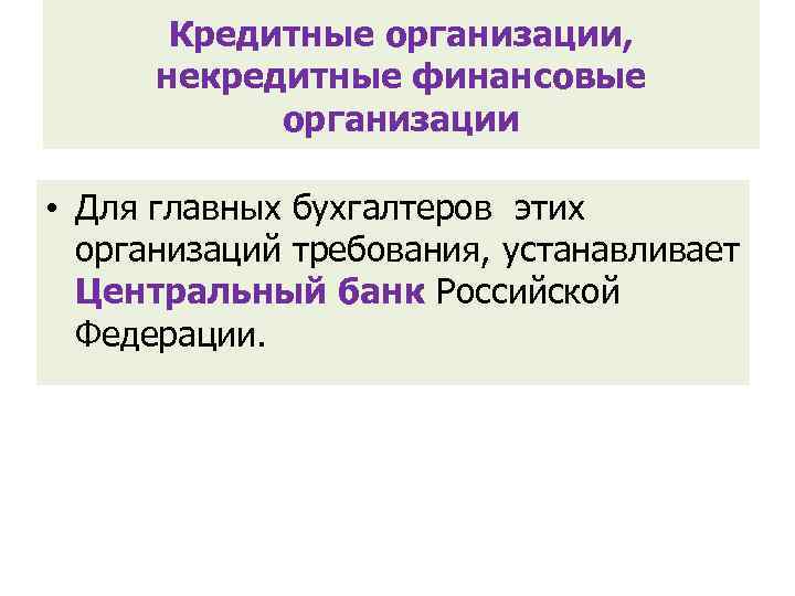 Кредитные организации, некредитные финансовые организации • Для главных бухгалтеров этих организаций требования, устанавливает Центральный