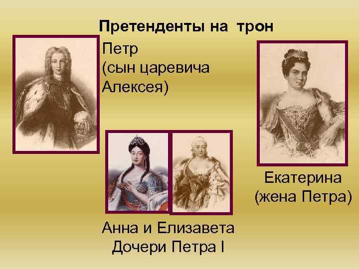 Претенденты на трон Петр (сын царевича Алексея) Екатерина (жена Петра) Анна и Елизавета Дочери