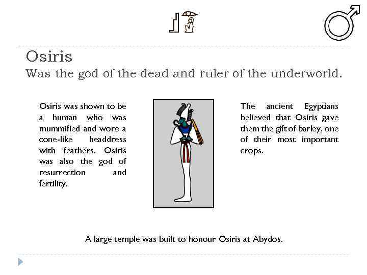 Osiris Was the god of the dead and ruler of the underworld. Osiris was