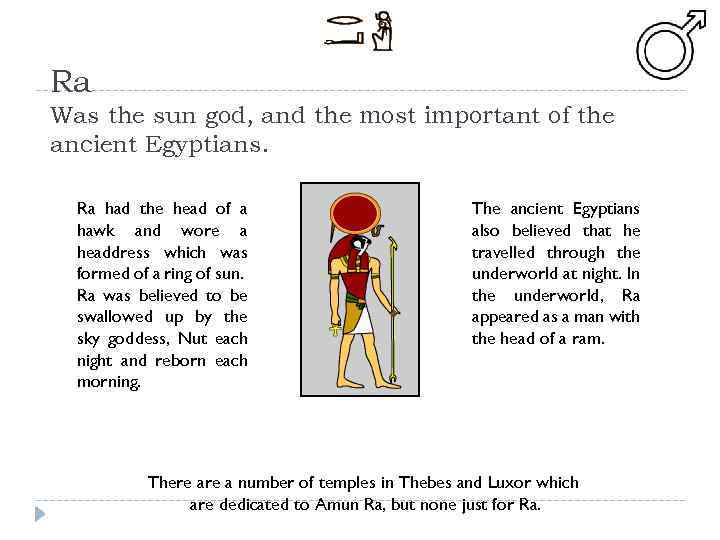 Ra Was the sun god, and the most important of the ancient Egyptians. Ra