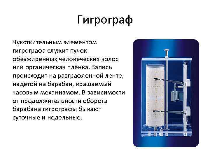 Гигрограф Чувствительным элементом гигрографа служит пучок обезжиренных человеческих волос или органическая плёнка. Запись происходит