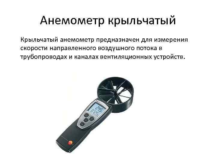 Анемометр крыльчатый Крыльчатый анемометр предназначен для измерения скорости направленного воздушного потока в трубопроводах и