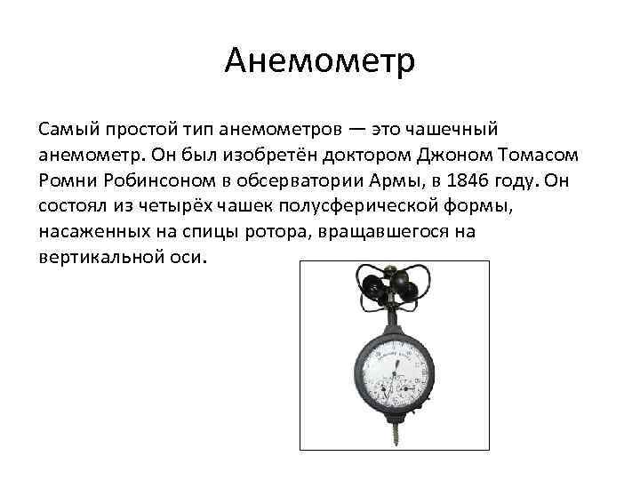 Анемометр Самый простой тип анемометров — это чашечный анемометр. Он был изобретён доктором Джоном