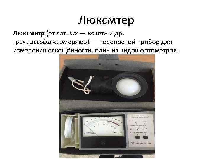 Люксмтер Люксметр (от лат. lux — «свет» и др. греч. μετρέω «измеряю» ) —