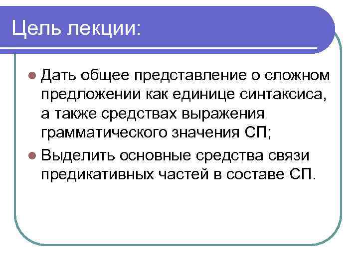 Цель лекции: l Дать общее представление о сложном предложении как единице синтаксиса, а также