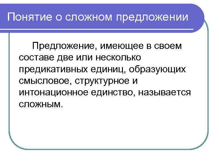 Понятие о сложном предложении Предложение, имеющее в своем составе две или несколько предикативных единиц,