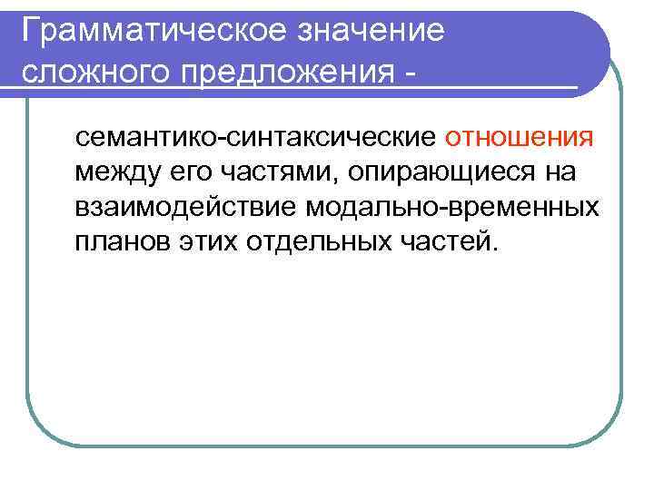 Смысл сложных предложений. Грамматическое значение предложения. Грамматическое значение сложного предложения. Семантико-синтаксические отношения. Модальное значение предложения.