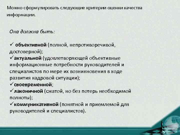 Можно сформулировать следующие критерии оценки качества информации. Она должна быть: ü объективной (полной, непротиворечивой,
