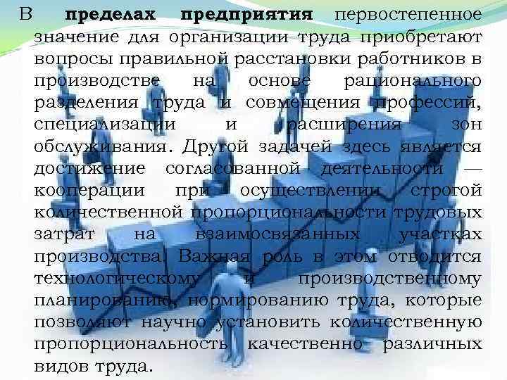 В пределах предприятия первостепенное значение для организации труда приобретают вопросы правильной расстановки работников в