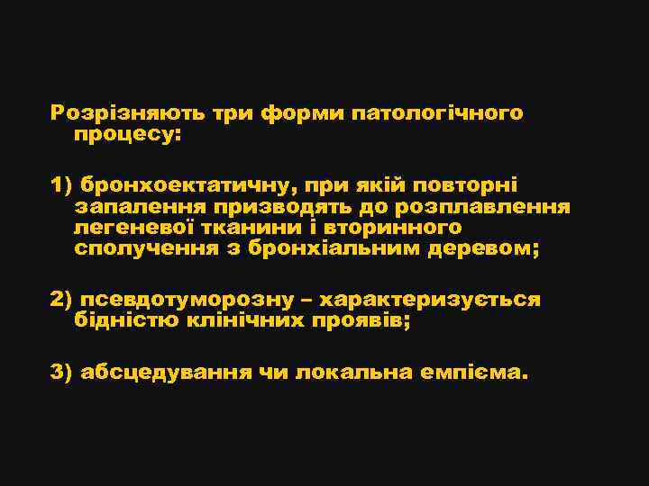 Розрізняють три форми патологічного процесу: 1) бронхоектатичну, при якій повторні запалення призводять до розплавлення