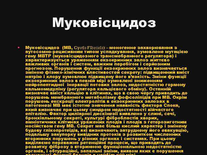 Муковісцидоз • Муковісцидоз (МВ, Cystis Fibrosis) – моногенне захворювання з аутосомно-рецисивним типом успадкування, зумовлене