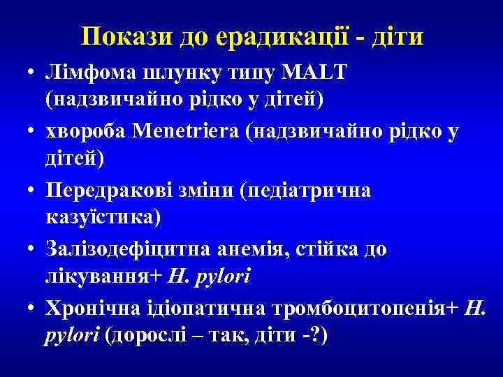 Покази до ерадикації - діти • Лімфома шлунку типу MALT (надзвичайно рідко у дітей)