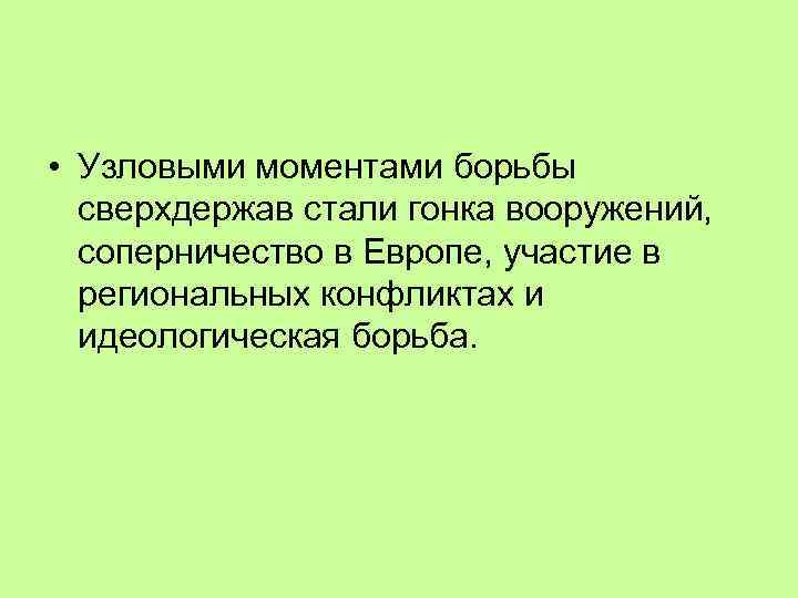  • Узловыми моментами борьбы сверхдержав стали гонка вооружений, соперничество в Европе, участие в