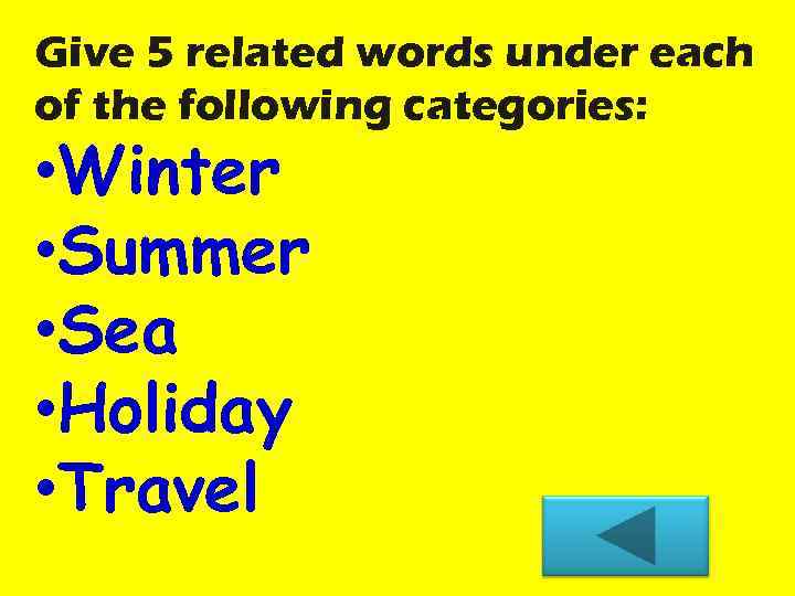 Give 5 related words under each of the following categories: • Winter • Summer