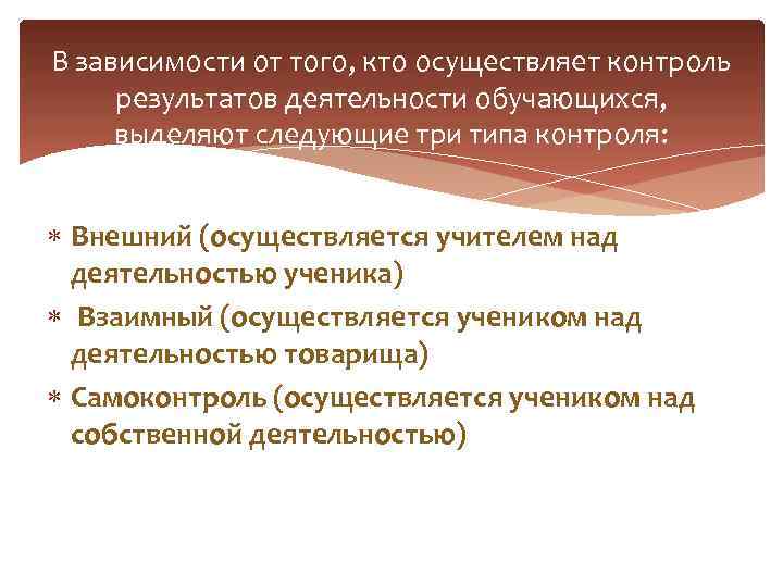 В зависимости от того, кто осуществляет контроль результатов деятельности обучающихся, выделяют следующие три типа