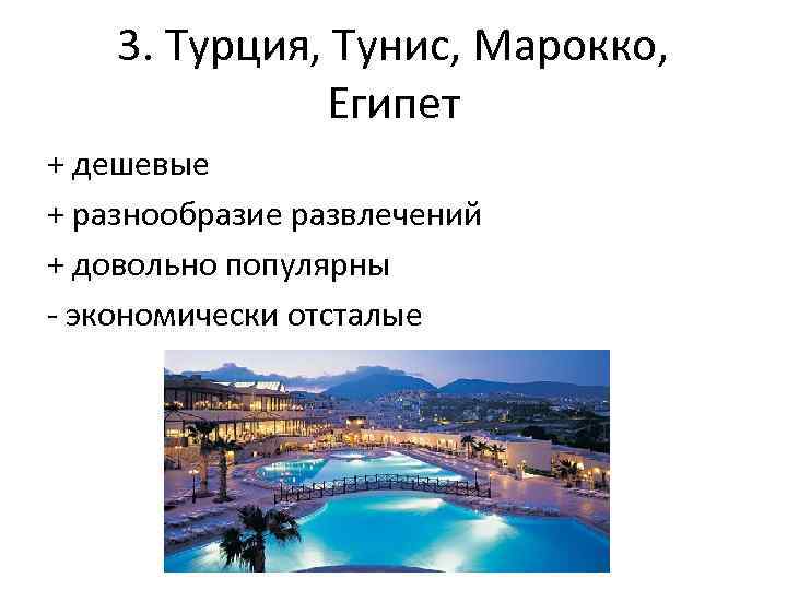 3. Турция, Тунис, Марокко, Египет + дешевые + разнообразие развлечений + довольно популярны -