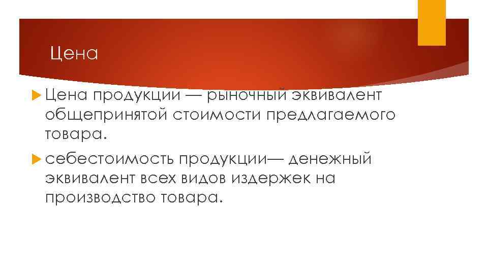 Цена продукции — рыночный эквивалент общепринятой стоимости предлагаемого товара. себестоимость продукции— денежный эквивалент всех