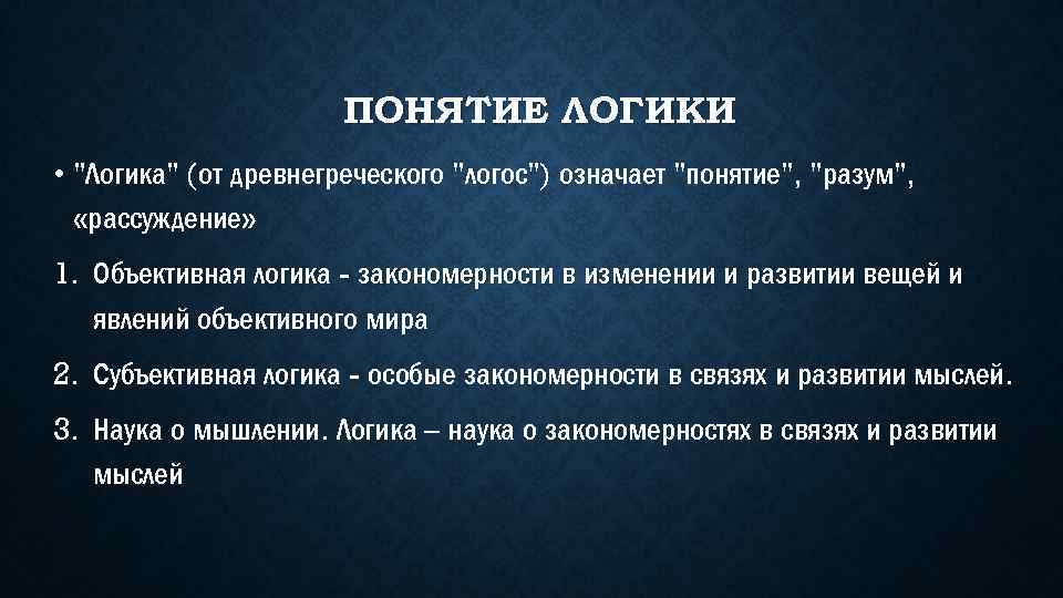 ПОНЯТИЕ ЛОГИКИ • "Логика" (от древнегреческого "логос") означает "понятие", "разум", «рассуждение» 1. Объективная логика