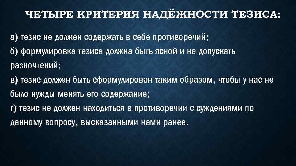 ЧЕТЫРЕ КРИТЕРИЯ НАДЁЖНОСТИ ТЕЗИСА: а) тезис не должен содержать в себе противоречий; б) формулировка