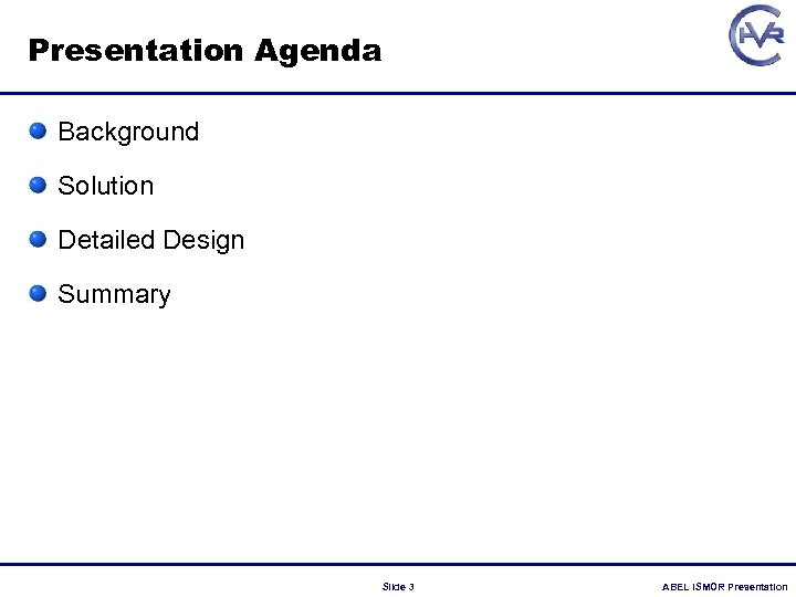 Presentation Agenda Background Solution Detailed Design Summary Slide 3 ABEL ISMOR Presentation 