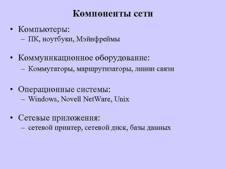 Компоненты сети • Компьютеры: – ПК, ноутбуки, Мэйнфреймы • Коммуникационное оборудование: – Коммутаторы, маршрутизаторы,